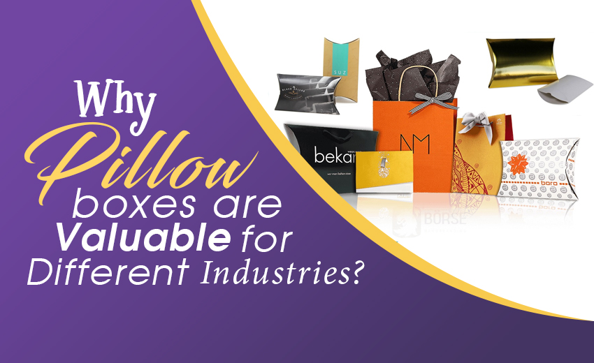 Why Pillow Boxes Are Valuable For Different Industries